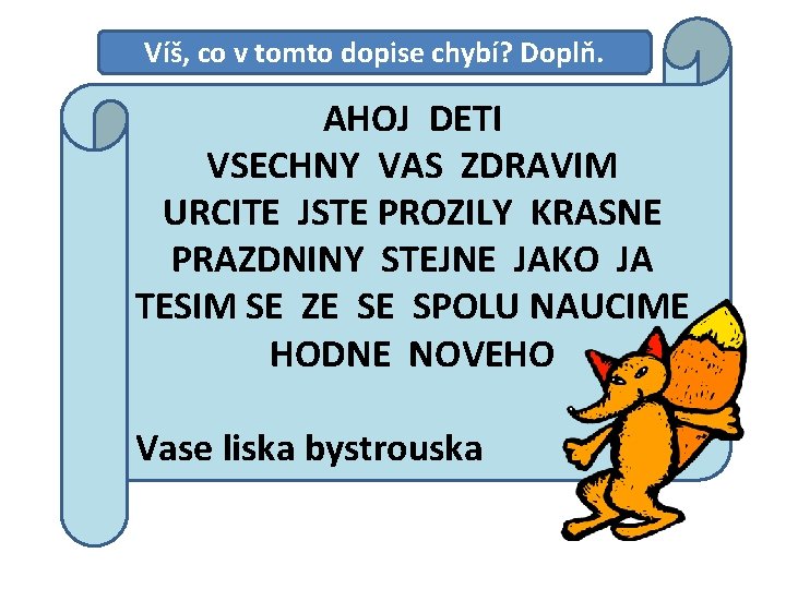 Víš, co v tomto dopise chybí? Doplň. AHOJ DETI VSECHNY VAS ZDRAVIM URCITE JSTE