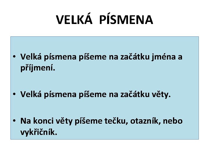 VELKÁ PÍSMENA • Velká písmena píšeme na začátku jména a příjmení. • Velká písmena