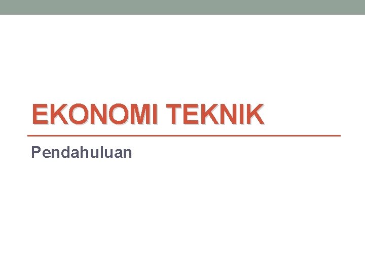 EKONOMI TEKNIK Pendahuluan 