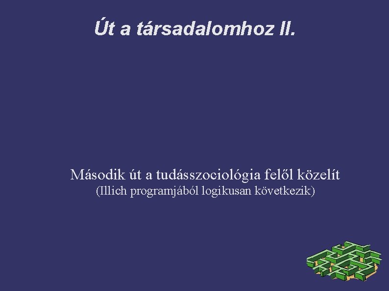 Út a társadalomhoz II. Második út a tudásszociológia felől közelít (Illich programjából logikusan következik)
