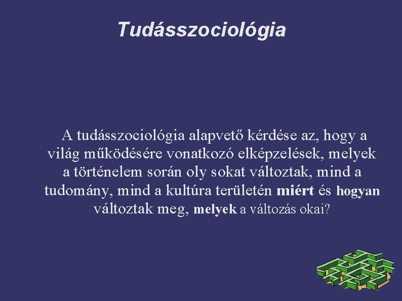 Tudásszociológia A tudásszociológia alapvető kérdése az, hogy a világ működésére vonatkozó elképzelések, melyek a