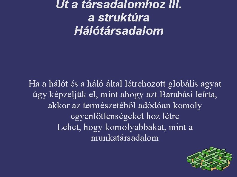 Út a társadalomhoz III. a struktúra Hálótársadalom Ha a hálót és a háló által
