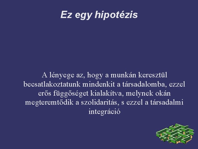 Ez egy hipotézis A lényege az, hogy a munkán keresztül becsatlakoztatunk mindenkit a társadalomba,