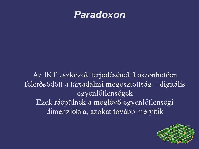 Paradoxon Az IKT eszközök terjedésének köszönhetően felerősödött a társadalmi megosztottság – digitális egyenlőtlenségek Ezek