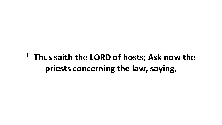 11 Thus saith the LORD of hosts; Ask now the priests concerning the law,