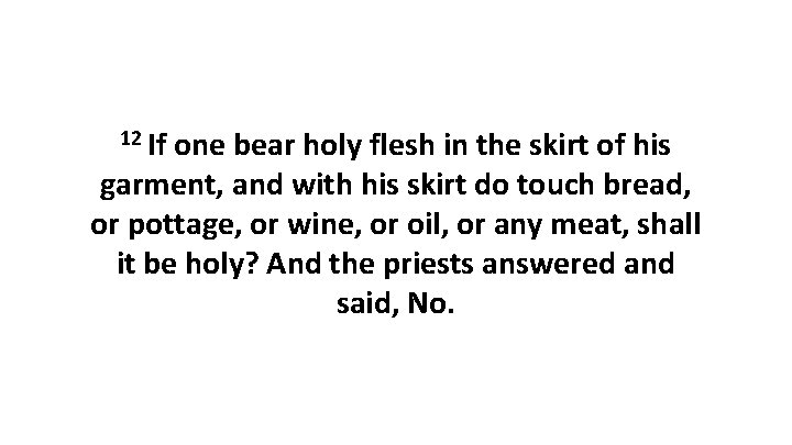 12 If one bear holy flesh in the skirt of his garment, and with