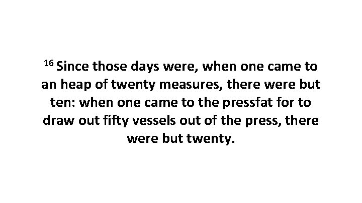 16 Since those days were, when one came to an heap of twenty measures,