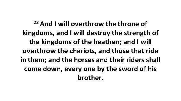 22 And I will overthrow the throne of kingdoms, and I will destroy the
