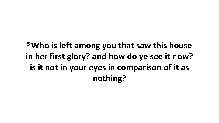 3 Who is left among you that saw this house in her first glory?