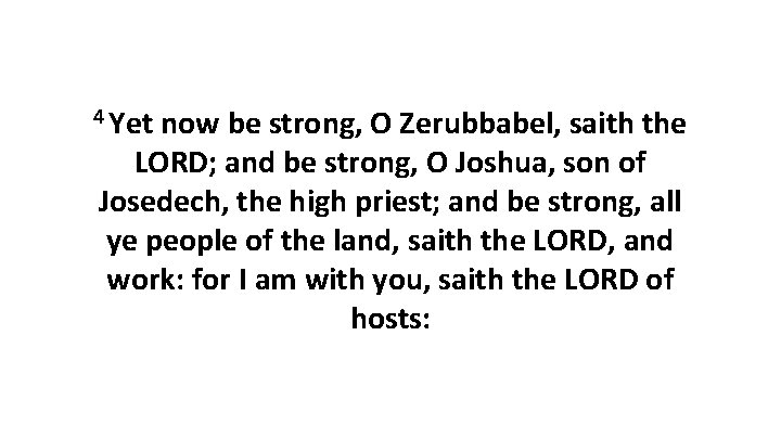 4 Yet now be strong, O Zerubbabel, saith the LORD; and be strong, O