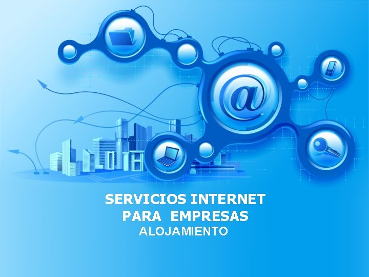 SERVICIOS INTERNET PARA EMPRESAS ALOJAMIENTO 