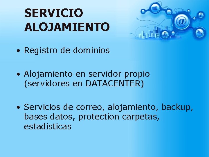 SERVICIO ALOJAMIENTO • Registro de dominios • Alojamiento en servidor propio (servidores en DATACENTER)
