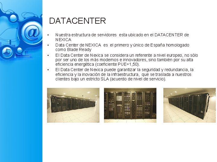 DATACENTER • • Nuestra estructura de servidores esta ubicado en el DATACENTER de NEXICA