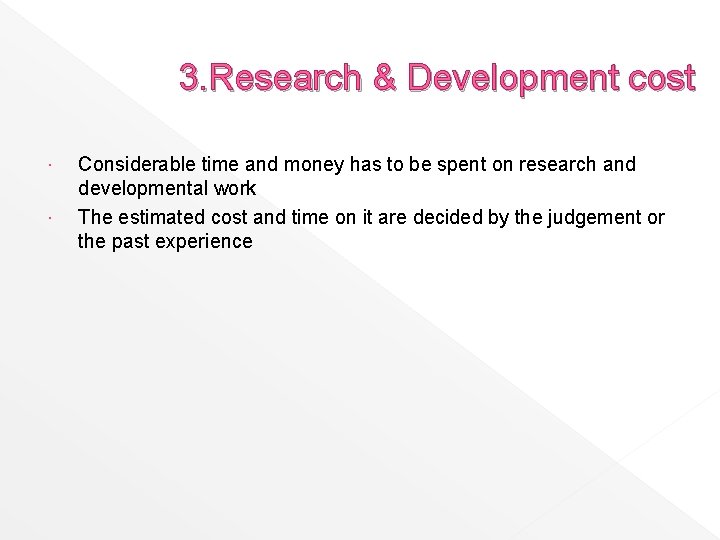 3. Research & Development cost Considerable time and money has to be spent on