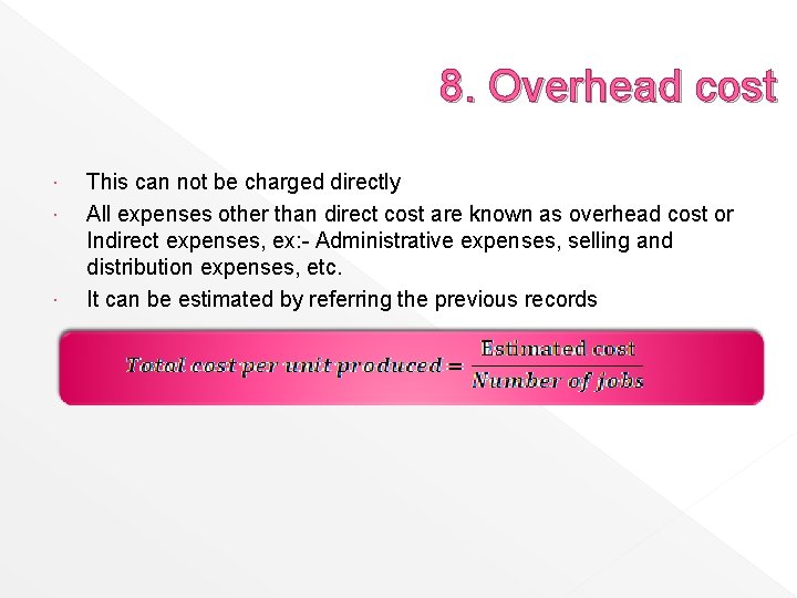 8. Overhead cost This can not be charged directly All expenses other than direct