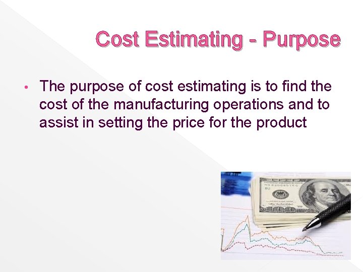 Cost Estimating - Purpose • The purpose of cost estimating is to find the