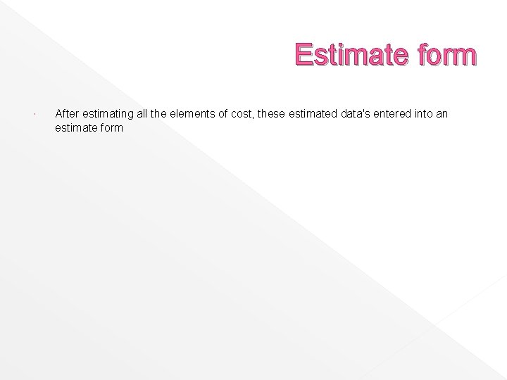 Estimate form After estimating all the elements of cost, these estimated data's entered into