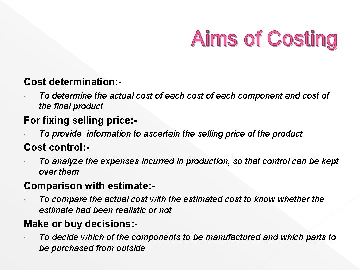 Aims of Costing Cost determination: To determine the actual cost of each component and