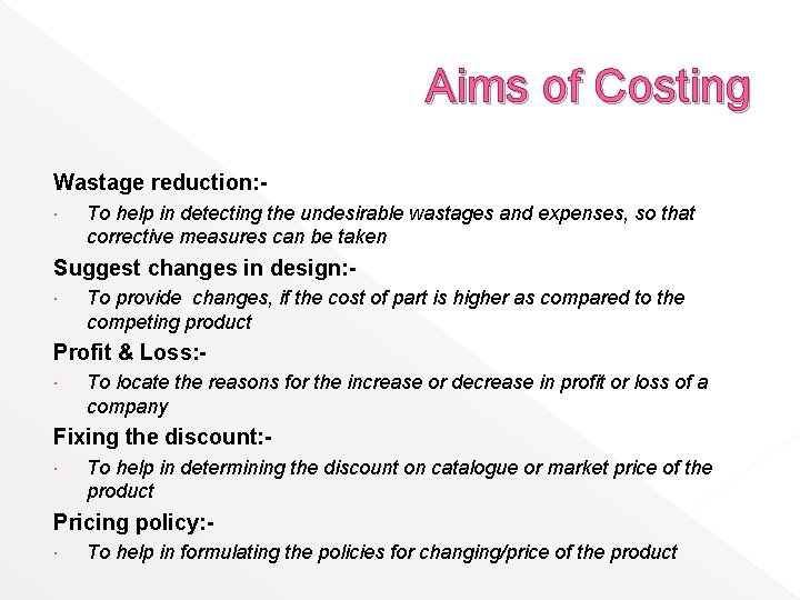 Aims of Costing Wastage reduction: To help in detecting the undesirable wastages and expenses,