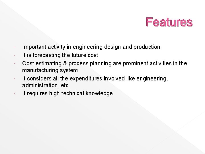 Features Important activity in engineering design and production It is forecasting the future cost