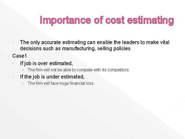Importance of cost estimating The only accurate estimating can enable the leaders to make