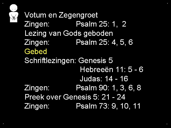 . . Votum en Zegengroet Zingen: Psalm 25: 1, 2 Lezing van Gods geboden