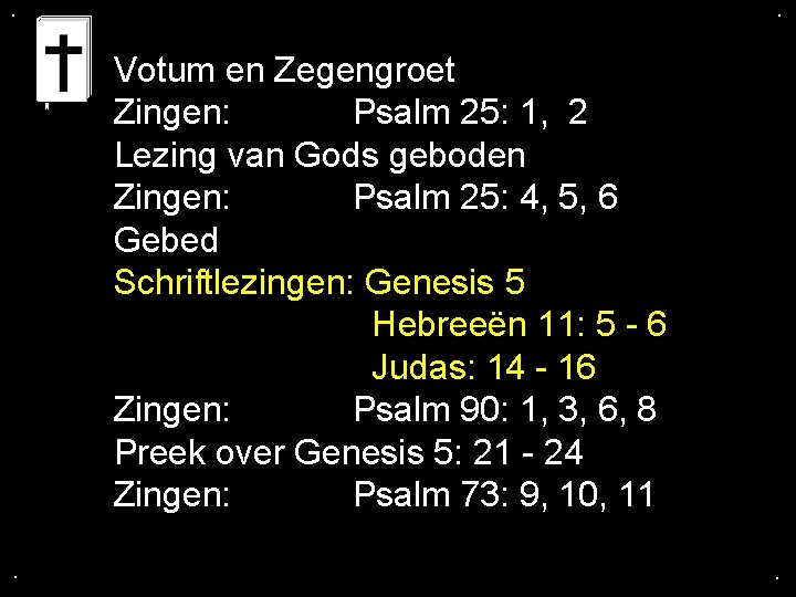 . . Votum en Zegengroet Zingen: Psalm 25: 1, 2 Lezing van Gods geboden