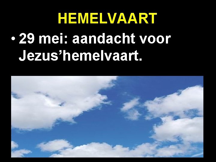 HEMELVAART • 29 mei: aandacht voor Jezus’hemelvaart. 