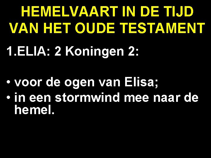 HEMELVAART IN DE TIJD VAN HET OUDE TESTAMENT 1. ELIA: 2 Koningen 2: •