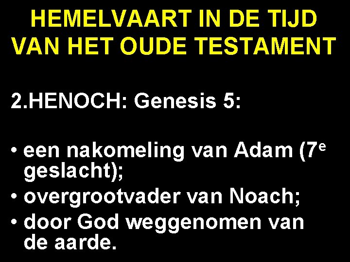 HEMELVAART IN DE TIJD VAN HET OUDE TESTAMENT 2. HENOCH: Genesis 5: • een