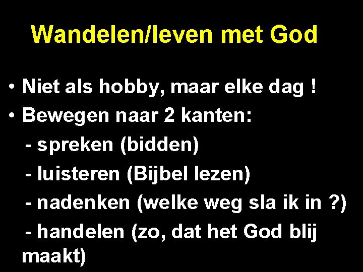 Wandelen/leven met God • Niet als hobby, maar elke dag ! • Bewegen naar