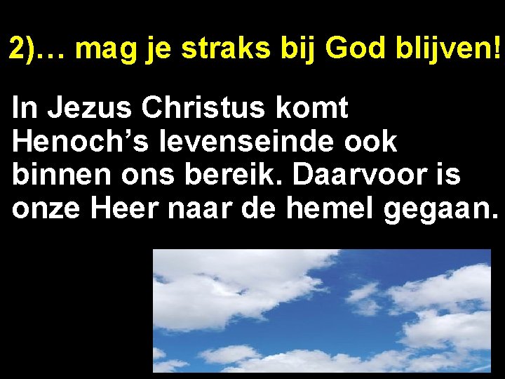 2)… mag je straks bij God blijven! In Jezus Christus komt Henoch’s levenseinde ook