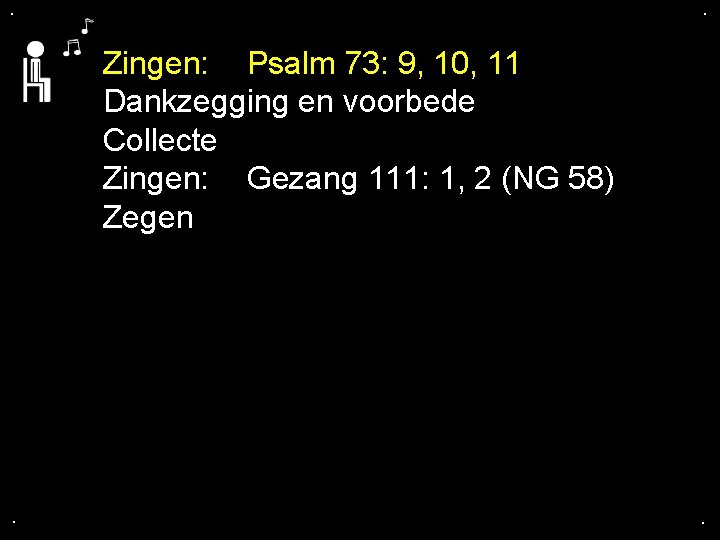 . . Zingen: Psalm 73: 9, 10, 11 Dankzegging en voorbede Collecte Zingen: Gezang