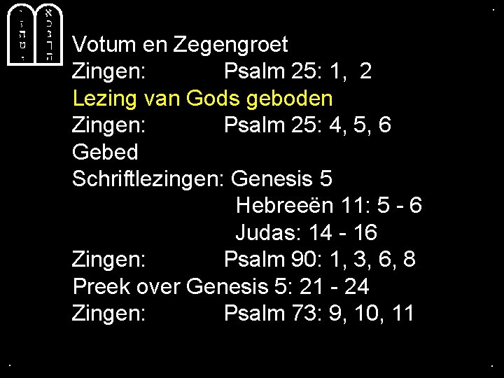 . . Votum en Zegengroet Zingen: Psalm 25: 1, 2 Lezing van Gods geboden