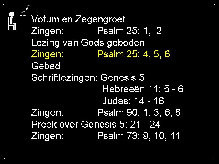 . . Votum en Zegengroet Zingen: Psalm 25: 1, 2 Lezing van Gods geboden