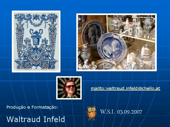mailto: waltraud. infeld@chello. at Produção e Formatação: Waltraud Infeld W. S. I. 03. 09.