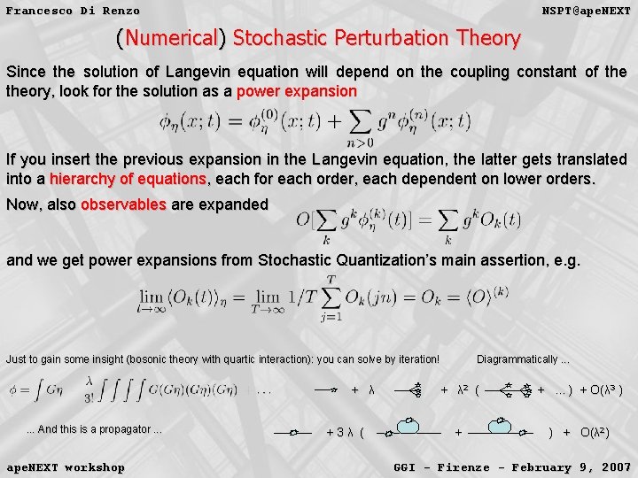 Francesco Di Renzo NSPT@ape. NEXT (Numerical) Stochastic Perturbation Theory Since the solution of Langevin Francesco Di Renzo NSPT@ape. NEXT (Numerical) Stochastic Perturbation Theory Since the solution of Langevin