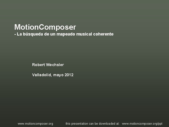 Motion. Composer - La búsqueda de un mapeado musical coherente Robert Wechsler Valladolid, mayo