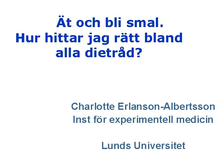 Ät och bli smal. Hur hittar jag rätt bland alla dietråd? Charlotte Erlanson-Albertsson Inst