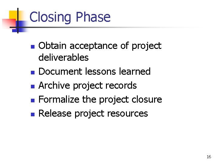 Closing Phase n n n Obtain acceptance of project deliverables Document lessons learned Archive