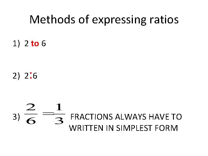 Methods of expressing ratios 1) 2 to 6 2) 2: 6 3) FRACTIONS ALWAYS