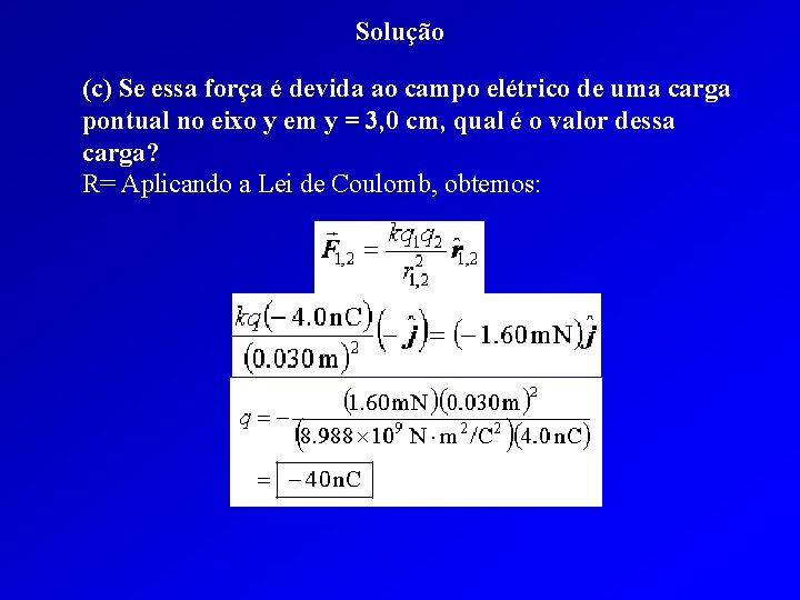 Solução (c) Se essa força é devida ao campo elétrico de uma carga pontual
