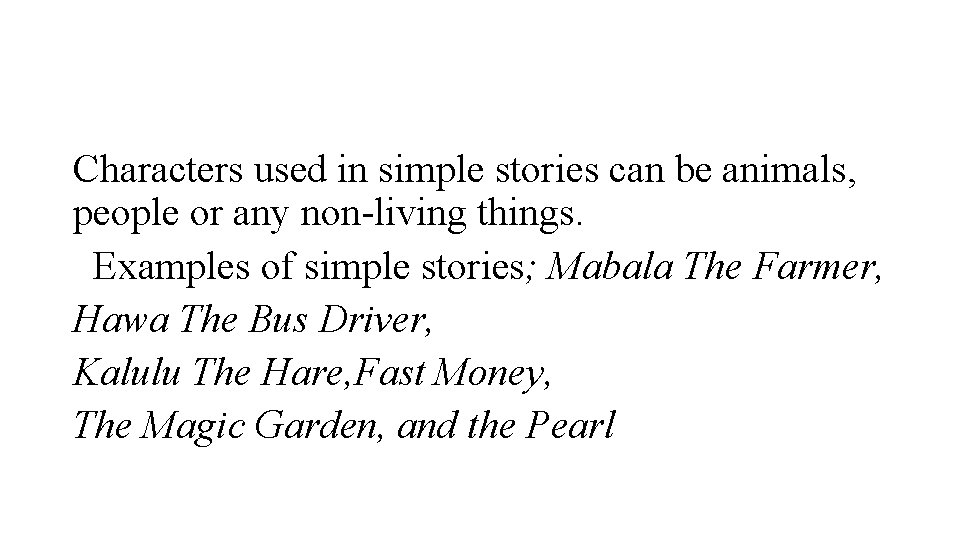 Characters used in simple stories can be animals, people or any non-living things. Examples