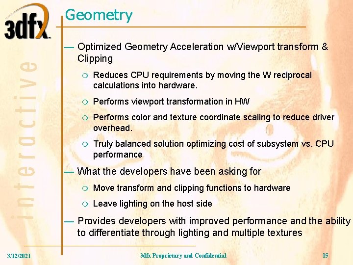 Geometry — Optimized Geometry Acceleration w/Viewport transform & Clipping m Reduces CPU requirements by