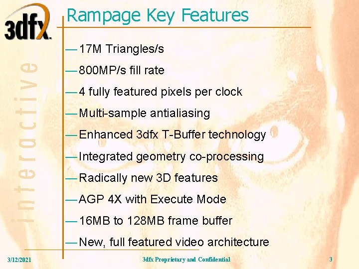 Rampage Key Features — 17 M Triangles/s — 800 MP/s fill rate — 4 Rampage Key Features — 17 M Triangles/s — 800 MP/s fill rate — 4