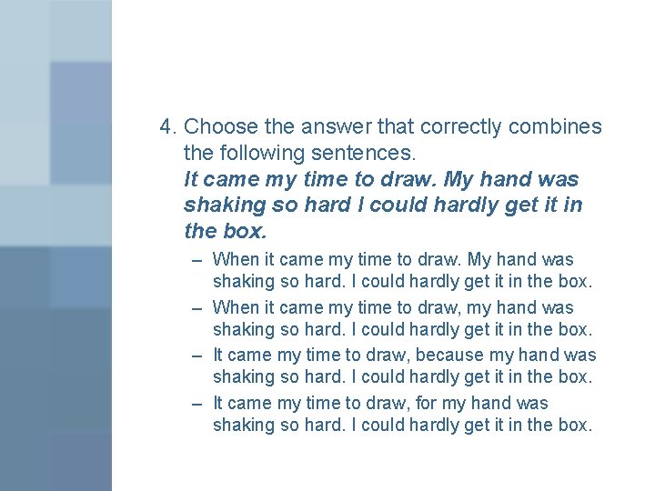4. Choose the answer that correctly combines the following sentences. It came my time