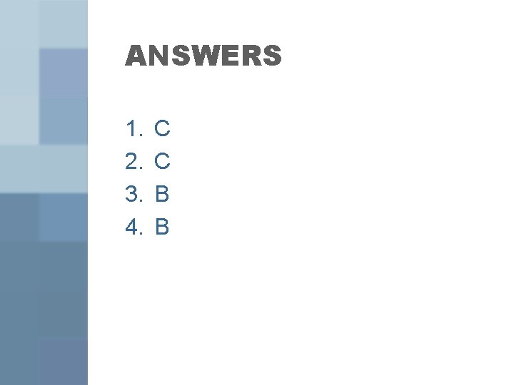 ANSWERS 1. 2. 3. 4. C C B B 