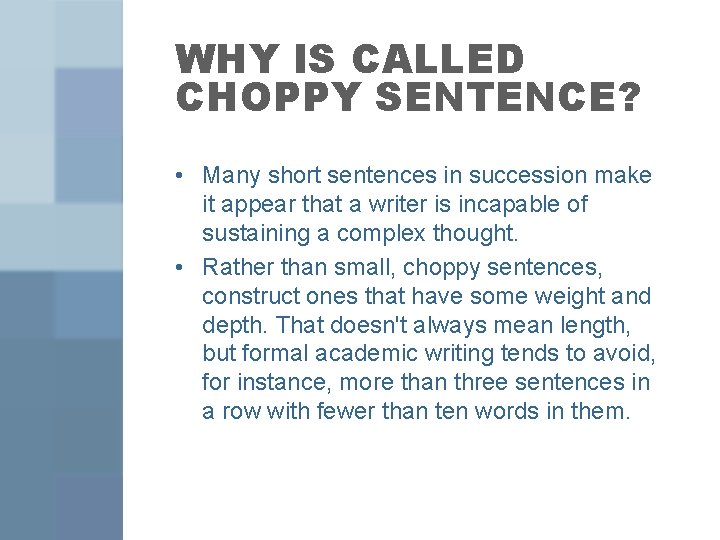 WHY IS CALLED CHOPPY SENTENCE? • Many short sentences in succession make it appear