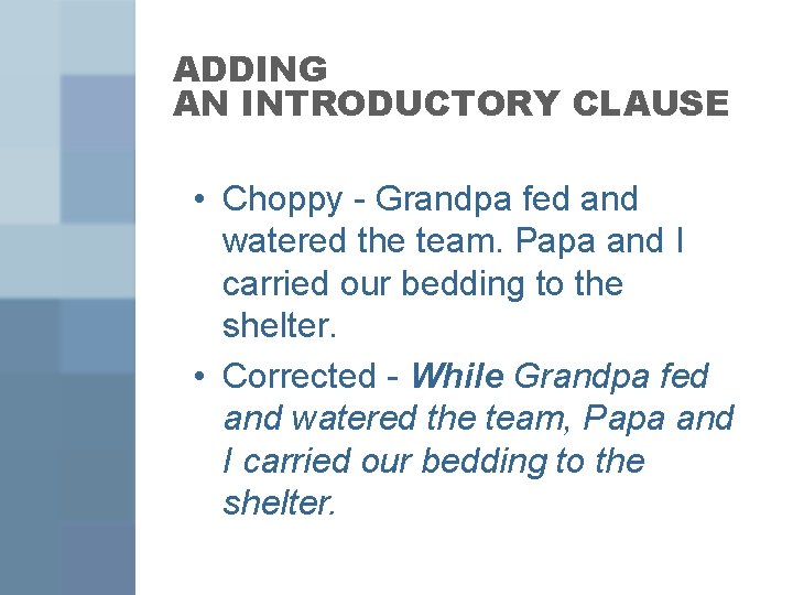 ADDING AN INTRODUCTORY CLAUSE • Choppy - Grandpa fed and watered the team. Papa