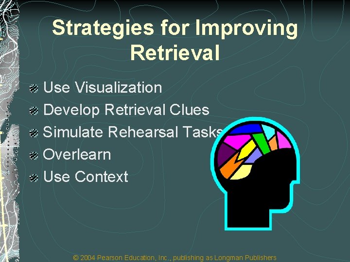 Strategies for Improving Retrieval Use Visualization Develop Retrieval Clues Simulate Rehearsal Tasks Overlearn Use